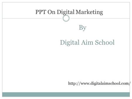 PPT On Digital Marketing By Digital Aim School