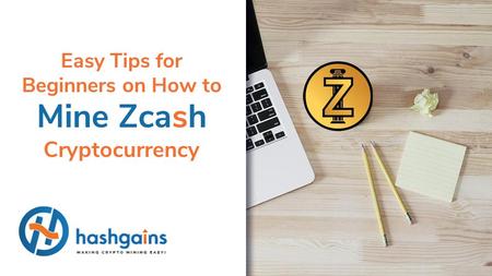 Easy Tips for Beginners on How to Mine Zcash Cryptocurrency