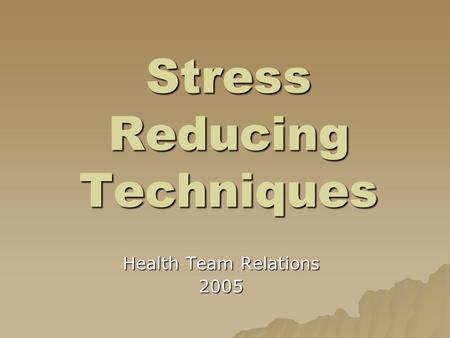 Stress Reducing Techniques Health Team Relations 2005.