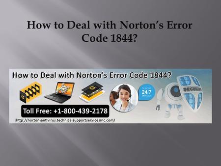 How to Deal with Norton’s Error Code 1844?. Norton antivirus security is a bunch of beneficial features and functions in order to deliver complete security.