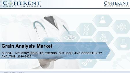 © Coherent market Insights. All Rights Reserved Grain Analysis Market GLOBAL INDUSTRY INSIGHTS, TRENDS, OUTLOOK, AND OPPORTUNITY ANALYSIS,