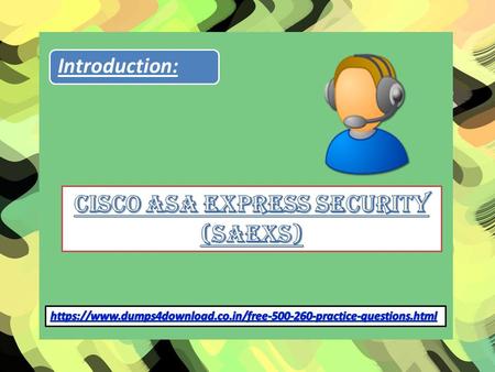 Introduction:. Vendor : Cisco Certifications : Next-Generation Firewall Express Security Engineer Exam Name : Cisco ASA Express Security Exam Code :