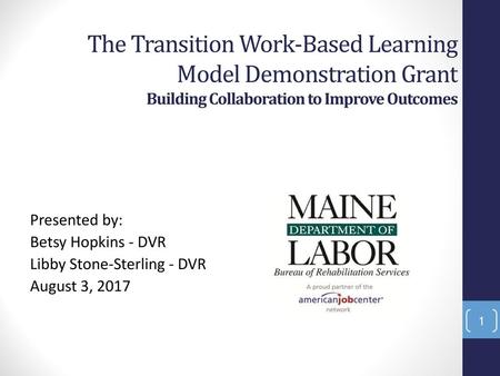 The Transition Work-Based Learning Model Demonstration Grant Building Collaboration to Improve Outcomes Presented by: Betsy Hopkins - DVR Libby Stone-Sterling.