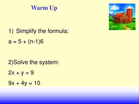 Warm Up Simplify the formula: a = 5 + (n-1)6 2)Solve the system: