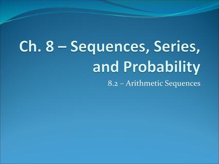 Ch. 8 – Sequences, Series, and Probability