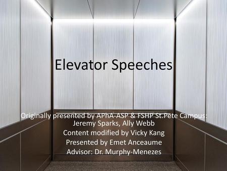 Elevator Speeches Originally presented by APhA-ASP & FSHP St.Pete Campus: Jeremy Sparks, Ally Webb Content modified by Vicky Kang Presented by Emet Anceaume.