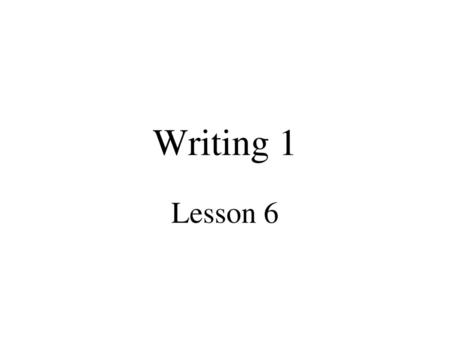 Writing 1 Lesson 6.