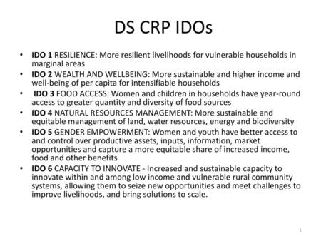 DS CRP IDOs IDO 1 RESILIENCE: More resilient livelihoods for vulnerable households in marginal areas IDO 2 WEALTH AND WELLBEING: More sustainable and higher.