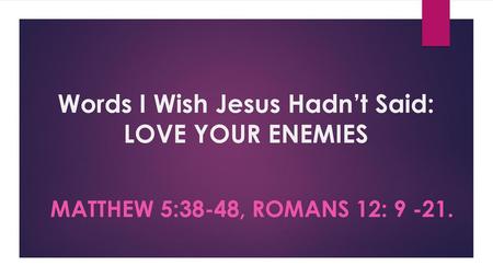 Words I Wish Jesus Hadn’t Said: LOVE YOUR ENEMIES