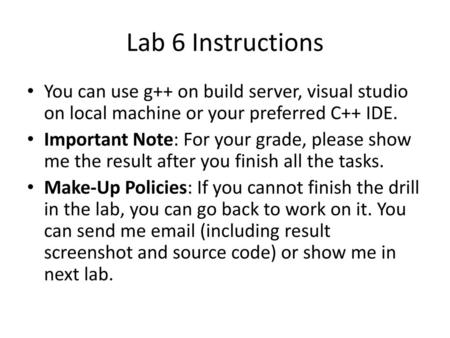 Lab 6 Instructions You can use g++ on build server, visual studio on local machine or your preferred C++ IDE. Important Note: For your grade, please show.