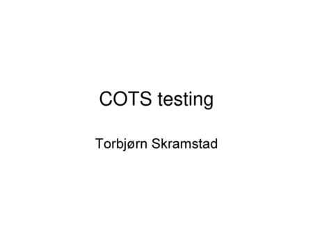 COTS testing Torbjørn Skramstad.