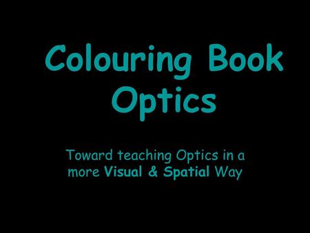 Toward teaching Optics in a more Visual & Spatial Way