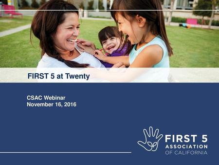 FIRST 5 at Twenty CSAC Webinar November 16, 2016.