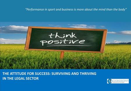 THE ATTITUDE FOR SUCCESS: SURVIVING AND THRIVING IN THE LEGAL SECTOR