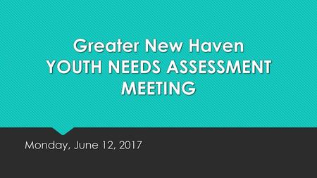 Greater New Haven YOUTH NEEDS ASSESSMENT MEETING