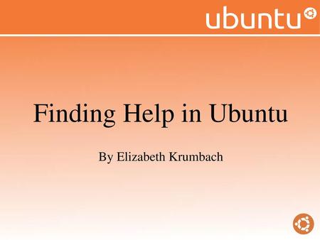 Finding Help in Ubuntu By Elizabeth Krumbach.