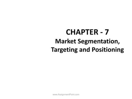 CHAPTER - 7 Market Segmentation, Targeting and Positioning