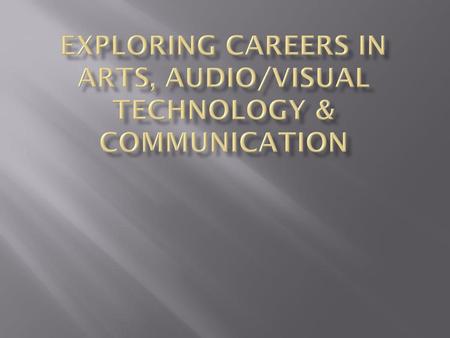 Exploring Careers in Arts, Audio/Visual Technology & Communication