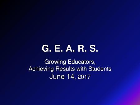 Growing Educators, Achieving Results with Students June 14, 2017