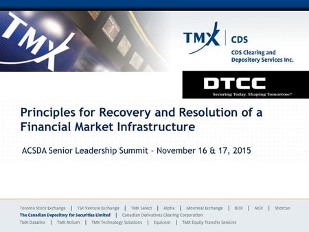 Principles for Recovery and Resolution of a Financial Market Infrastructure ACSDA Senior Leadership Summit – November 16 & 17, 2015.