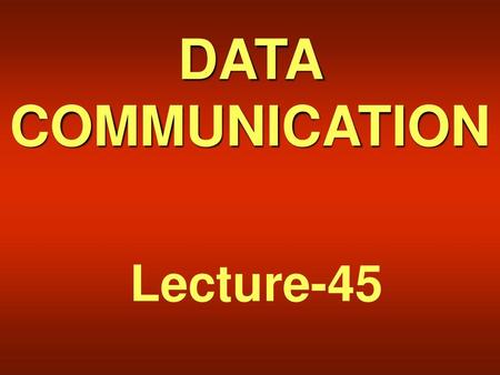 DATA COMMUNICATION Lecture-45.