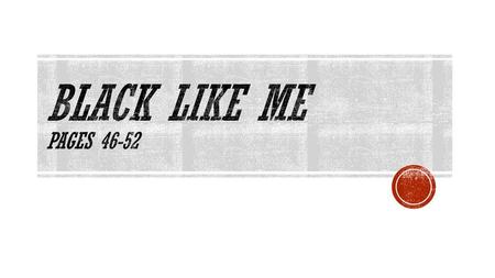 Black Like Me Pages 46-52.