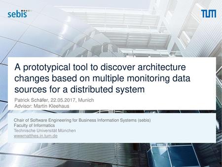 A prototypical tool to discover architecture changes based on multiple monitoring data sources for a distributed system Patrick Schäfer, 22.05.2017, Munich.