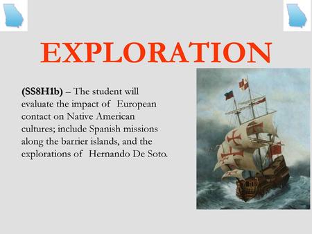 EXPLORATION (SS8H1b) – The student will evaluate the impact of European contact on Native American cultures; include Spanish missions along the barrier.