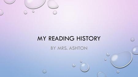 My reading history By Mrs. Ashton.