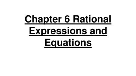 Chapter 6 Rational Expressions and Equations