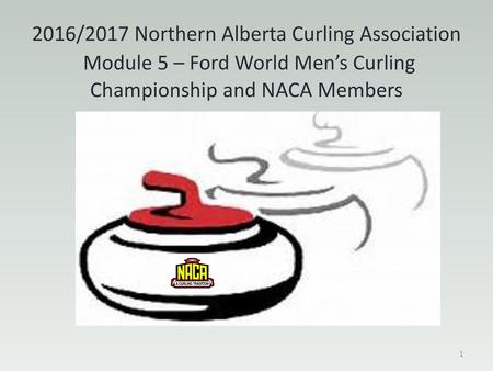 2016/2017 Northern Alberta Curling Association Module 5 – Ford World Men’s Curling Championship and NACA Members.