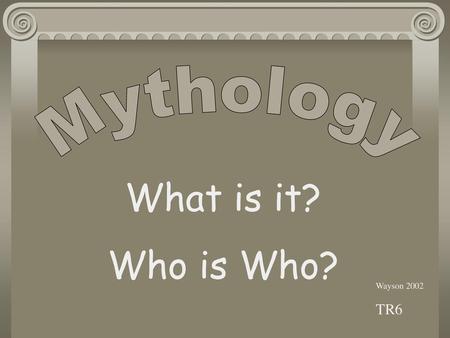 Mythology What is it? Who is Who? Wayson 2002 TR6.