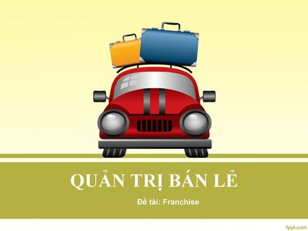 QUẢN TRỊ BÁN LẺ Đề tài: Franchise.