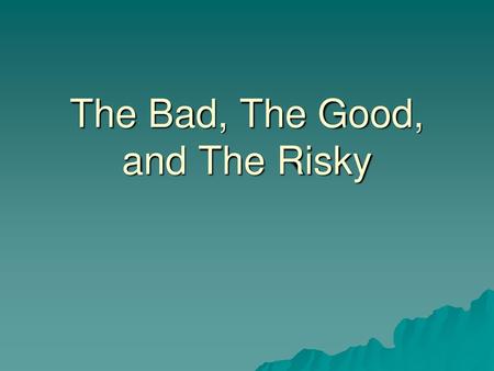 The Bad, The Good, and The Risky