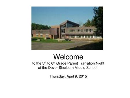 Welcome to the 5th to 6th Grade Parent Transition Night at the Dover Sherborn Middle School! Thursday, April 9, 2015.