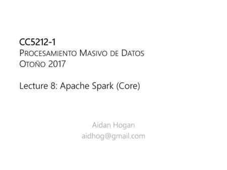 CC Procesamiento Masivo de Datos Otoño Lecture 8: Apache Spark (Core)