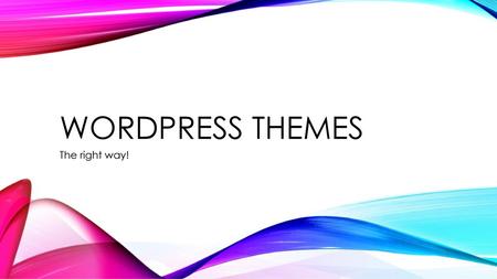 Wordpress themeS The right way!.