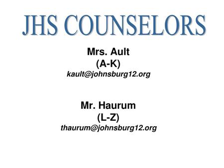 JHS COUNSELORS Mrs. Ault (A-K) Mr. Haurum (L-Z)