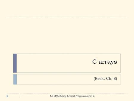 C arrays (Reek, Ch. 8) CS 3090: Safety Critical Programming in C.