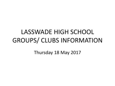 LASSWADE HIGH SCHOOL GROUPS/ CLUBS INFORMATION