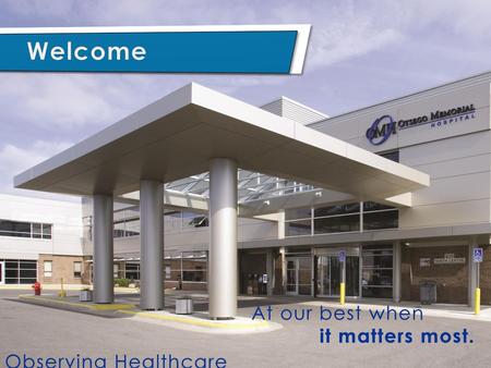 Welcome At our best when it matters most. Observing Healthcare.