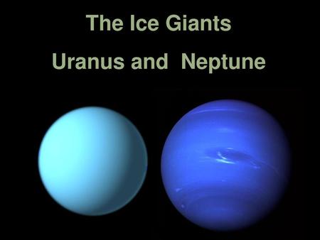 The Ice Giants Uranus and Neptune.