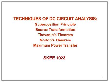 TECHNIQUES OF DC CIRCUIT ANALYSIS: SKEE 1023