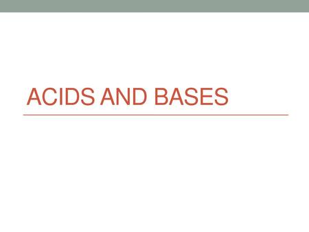 Acids and Bases.