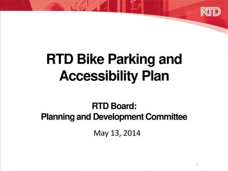 RTD Bike Parking and Accessibility Plan RTD Board: Planning and Development Committee May 13, 2014.