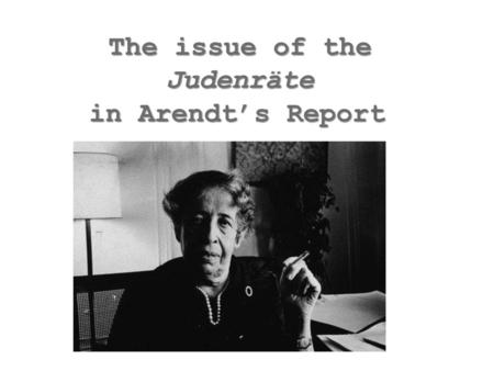 The issue of the Judenräte in Arendt’s Report