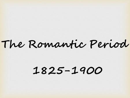 The Romantic Period 1825-1900.