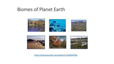 Biomes of Planet Earth https://www.youtube.com/watch?v=hIy0ZlyPPDg.