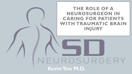 The role of a neurosurgeon in caring for patients with traumatic brain injury Kevin Yoo M.D.