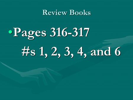 Review Books Pages 316-317 #s 1, 2, 3, 4, and 6.